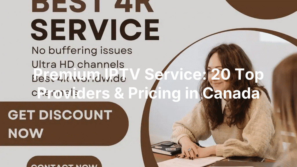 Premium IPTV Service: 20 Top Providers & Pricing in Canada