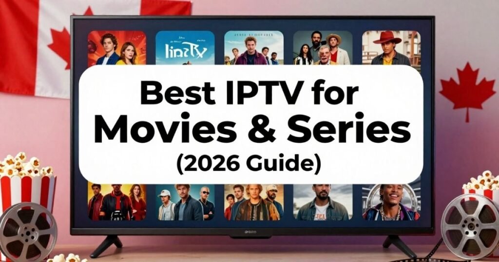 Best IPTV for Movies and Series Canada (2026 Guide)
